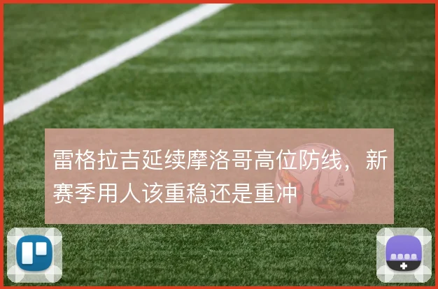 雷格拉吉延续摩洛哥高位防线，新赛季用人该重稳还是重冲