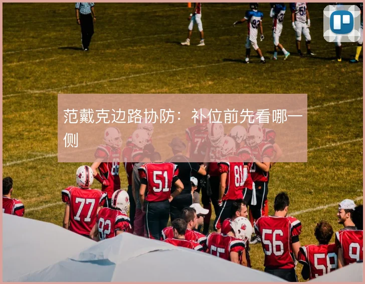 范戴克边路协防：补位前先看哪一侧